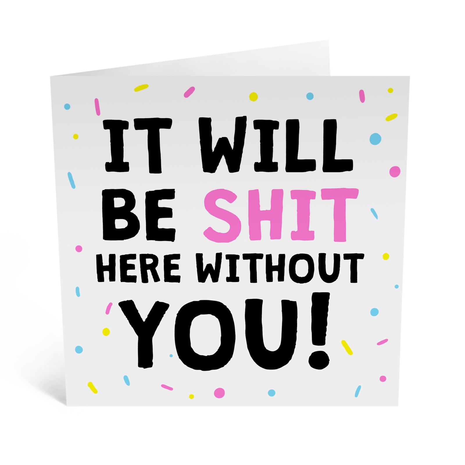 It will be Shit Here Without You Greeting Card